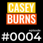 casey burns podcast episode 0004