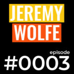 Jeremy Wolfe Episode #0003